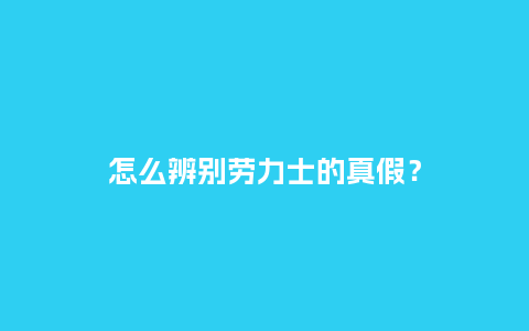 怎么辨别劳力士的真假？_http://www.kushangpin.com_手表百科_第1张