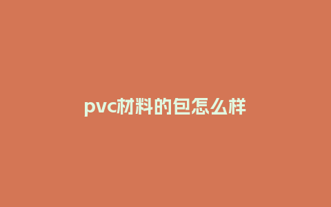 pvc材料的包怎么样_箱包百科_第1张_酷尚品 pvc材料的包怎么样_https://www.kushangpin.com_箱包百科_第1张
