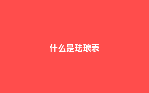 什么是珐琅表_手表百科_第1张_酷尚品 什么是珐琅表_http://www.kushangpin.com_手表百科_第1张