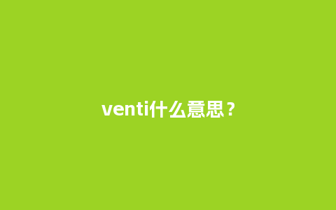 venti什么意思?_珠宝百科_第1张_酷尚品 venti什么意思?_http://www.kushangpin.com_珠宝百科_第1张