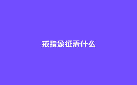 戒指象征着什么_珠宝百科_第1张_酷尚品 戒指象征着什么_http://www.kushangpin.com_珠宝百科_第1张