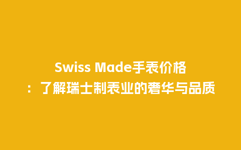 Swiss Made手表价格：了解瑞士制表业的奢华与品质_http://www.kushangpin.com_手表百科_第1张