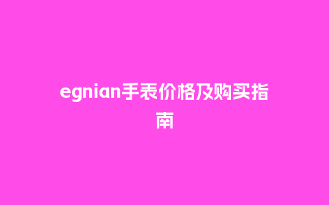 egnian手表价格及购买指南_http://www.kushangpin.com_手表百科_第1张