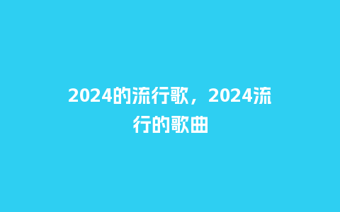 2024的流行歌，2024流行的歌曲_http://www.kushangpin.com_服装百科_第1张