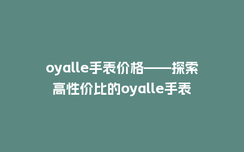 oyalle手表价格——探索高性价比的oyalle手表_http://www.kushangpin.com_手表百科_第1张
