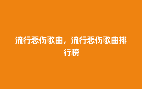 流行悲伤歌曲，流行悲伤歌曲排行榜_http://www.kushangpin.com_服装百科_第1张