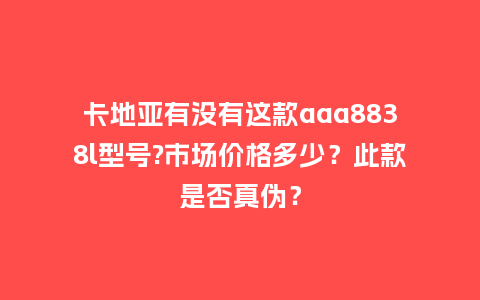 卡地亚有没有这款aaa8838l型号?市场价格多少？此款是否真伪？_http://www.kushangpin.com_手表百科_第1张