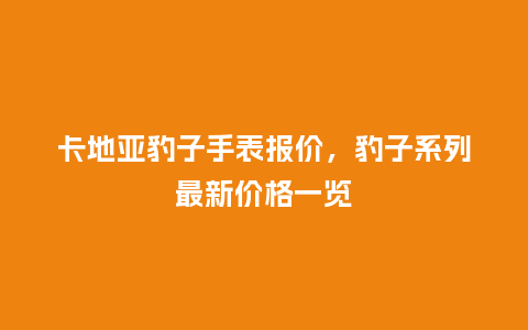 卡地亚豹子手表报价，豹子系列最新价格一览_http://www.kushangpin.com_手表百科_第1张