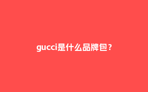 gucci是什么品牌包?_手表百科_第1张_酷尚品 gucci是什么品牌包?_http://www.kushangpin.com_手表百科_第1张