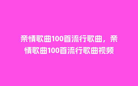 亲情歌曲100首流行歌曲，亲情歌曲100首流行歌曲视频_http://www.kushangpin.com_服装百科_第1张