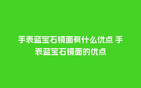 手表蓝宝石镜面有什么优点 手表蓝宝石镜面的优点_手表百科_第1张_酷尚品 手表蓝宝石镜面有什么优点 手表蓝宝石镜面的优点_http://www.kushangpin.com_手表百科_第1张