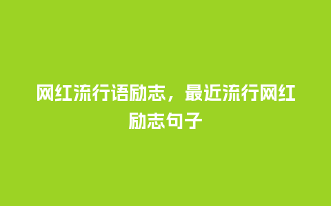 网红流行语励志,最近流行网红励志句子_服装百科_第1张_酷尚品 网红流行语励志,最近流行网红励志句子_http://www.kushangpin.com_服装百科_第1张