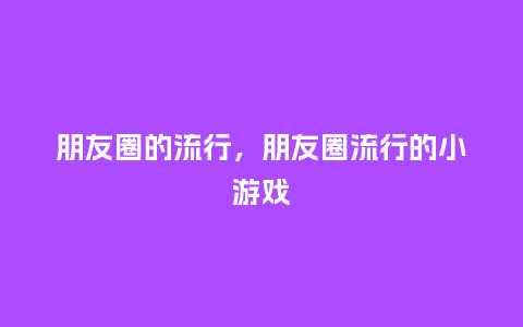 朋友圈的流行,朋友圈流行的小游戏_服装百科_第1张_酷尚品 朋友圈的流行,朋友圈流行的小游戏_http://www.kushangpin.com_服装百科_第1张