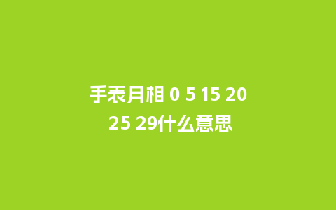 手表月相 0 5 15 20 25 29什么意思_http://www.kushangpin.com_手表百科_第1张