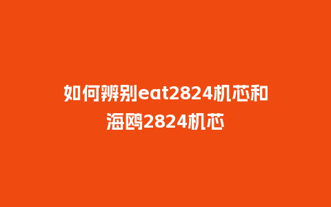 如何辨别eat2824机芯和海鸥2824机芯_http://www.kushangpin.com_手表百科_第1张