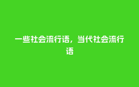 一些社会流行语,当代社会流行语_服装百科_第1张_酷尚品 一些社会流行语,当代社会流行语_http://www.kushangpin.com_服装百科_第1张