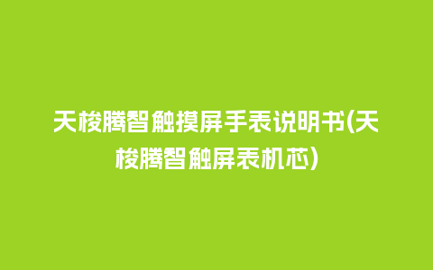 天梭腾智触摸屏手表说明书(天梭腾智触屏表机芯)_手表百科_第1张_酷尚品 天梭腾智触摸屏手表说明书(天梭腾智触屏表机芯)_http://www.kushangpin.com_手表百科_第1张