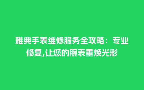 雅典手表维修服务全攻略：专业修复,让您的腕表重焕光彩_http://www.kushangpin.com_手表百科_第1张