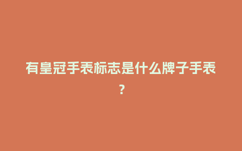 有皇冠手表标志是什么牌子手表？_http://www.kushangpin.com_手表百科_第1张