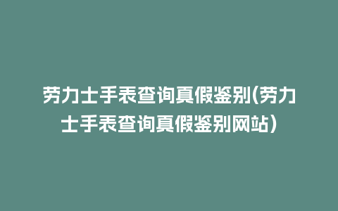 劳力士手表查询真假鉴别(劳力士手表查询真假鉴别网站)_http://www.kushangpin.com_手表百科_第1张