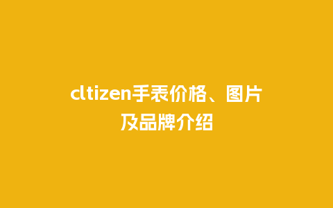 cltizen手表价格、图片及品牌介绍_http://www.kushangpin.com_手表百科_第1张