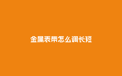 金属表带怎么调长短_http://www.kushangpin.com_手表百科_第1张