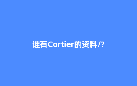 谁有Cartier的资料/?_http://www.kushangpin.com_手表百科_第1张