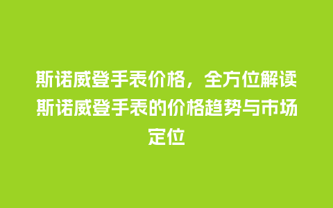 斯诺威登手表价格，全方位解读斯诺威登手表的价格趋势与市场定位_http://www.kushangpin.com_手表百科_第1张