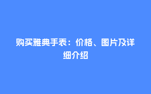 购买雅典手表:价格、图片及详细介绍_手表百科_第1张_酷尚品 购买雅典手表:价格、图片及详细介绍_http://www.kushangpin.com_手表百科_第1张