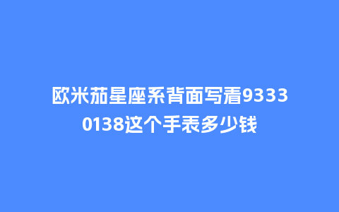 欧米茄星座系背面写着93330138这个手表多少钱_手表百科_第1张_酷尚品 欧米茄星座系背面写着93330138这个手表多少钱_http://www.kushangpin.com_手表百科_第1张
