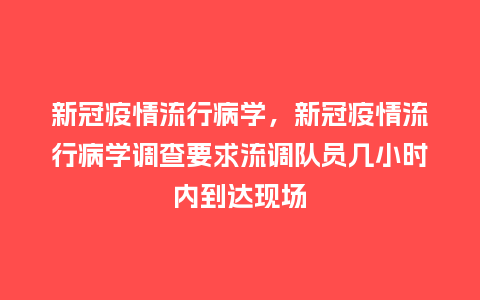 新冠疫情流行病学,新冠疫情流行病学调查要求流调队员几小时内到达现场_服装百科_第1张_酷尚品 新冠疫情流行病学,新冠疫情流行病学调查要求流调队员几小时内到达现场_http://www.kushangpin.com_服装百科_第1张