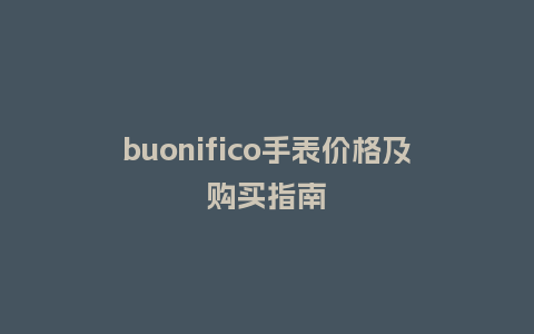 buonifico手表价格及购买指南_http://www.kushangpin.com_手表百科_第1张