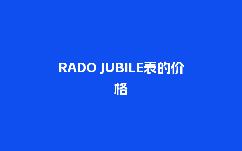 RADO JUBILE表的价格_http://www.kushangpin.com_手表百科_第1张