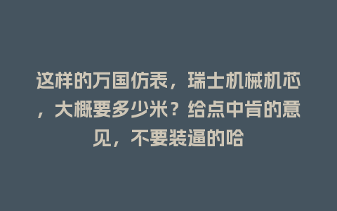 这样的万国仿表，瑞士机械机芯，大概要多少米？给点中肯的意见，不要装逼的哈_http://www.kushangpin.com_手表百科_第1张