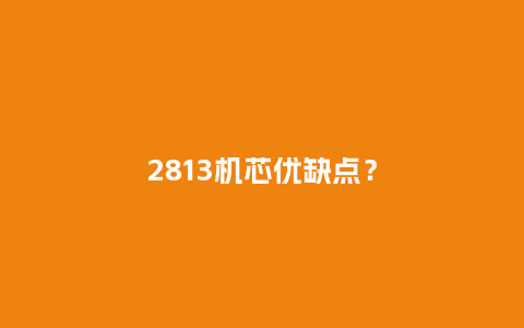 2813机芯优缺点？_http://www.kushangpin.com_手表百科_第1张