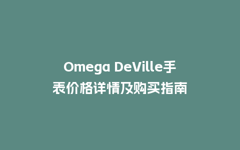 Omega DeVille手表价格详情及购买指南_http://www.kushangpin.com_手表百科_第1张