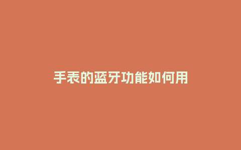 手表的蓝牙功能如何用_http://www.kushangpin.com_手表百科_第1张