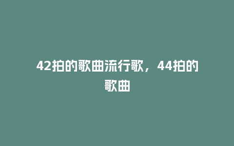 42拍的歌曲流行歌,44拍的歌曲_服装百科_第1张_酷尚品 42拍的歌曲流行歌,44拍的歌曲_http://www.kushangpin.com_服装百科_第1张