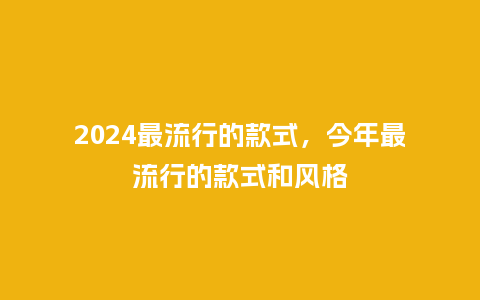 2024最流行的款式，今年最流行的款式和风格_http://www.kushangpin.com_服装百科_第1张