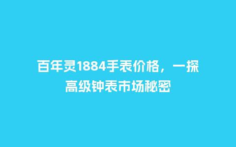 百年灵1884手表价格，一探高级钟表市场秘密_http://www.kushangpin.com_手表百科_第1张