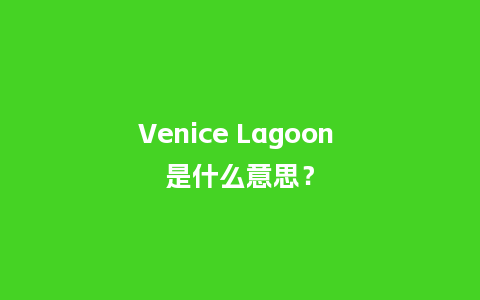 Venice Lagoon 是什么意思?_手表百科_第1张_酷尚品 Venice Lagoon 是什么意思?_http://www.kushangpin.com_手表百科_第1张