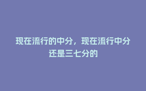 现在流行的中分,现在流行中分还是三七分的_服装百科_第1张_酷尚品 现在流行的中分,现在流行中分还是三七分的_http://www.kushangpin.com_服装百科_第1张