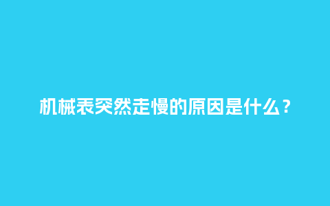 机械表突然走慢的原因是什么?_手表百科_第1张_酷尚品 机械表突然走慢的原因是什么?_http://www.kushangpin.com_手表百科_第1张