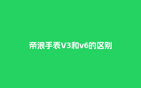 帝浪手表V3和v6的区别_手表百科_第1张_酷尚品 帝浪手表V3和v6的区别_http://www.kushangpin.com_手表百科_第1张