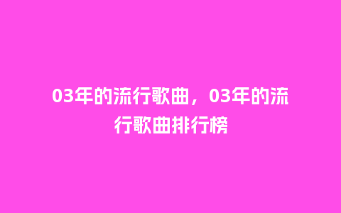 03年的流行歌曲，03年的流行歌曲排行榜_http://www.kushangpin.com_服装百科_第1张