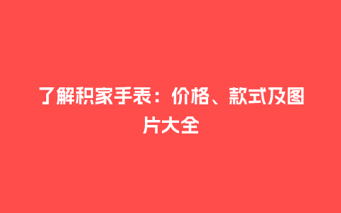 了解积家手表:价格、款式及图片大全_手表百科_第1张_酷尚品 了解积家手表:价格、款式及图片大全_http://www.kushangpin.com_手表百科_第1张