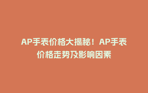 AP手表价格大揭秘！AP手表价格走势及影响因素_http://www.kushangpin.com_手表百科_第1张