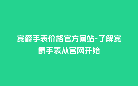 宾爵手表价格官方网站-了解宾爵手表从官网开始_http://www.kushangpin.com_手表百科_第1张