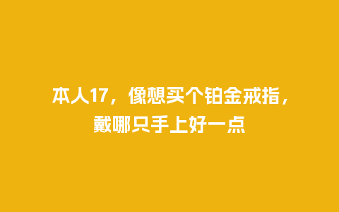 本人17，像想买个铂金戒指，戴哪只手上好一点_http://www.kushangpin.com_手表百科_第1张