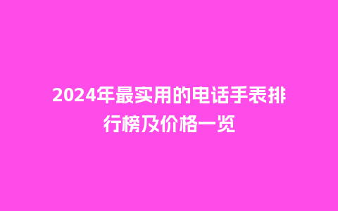 2024年最实用的电话手表排行榜及价格一览_http://www.kushangpin.com_手表百科_第1张
